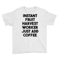 Instant Fruit Harvest Worker Just Add Coffee T Shirt Youth Tee | Artistshot