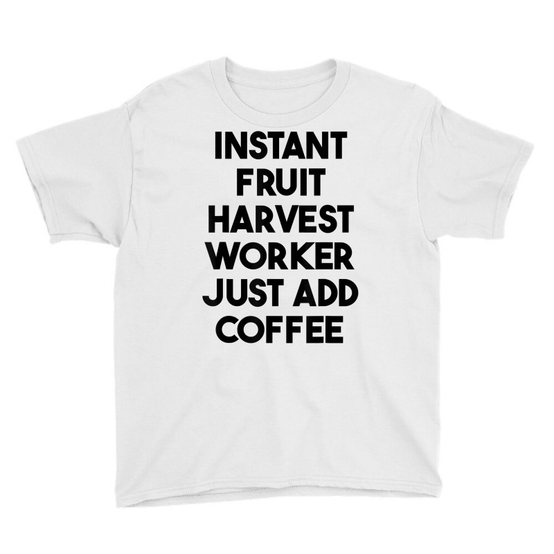 Instant Fruit Harvest Worker Just Add Coffee T Shirt Youth Tee by mintywotm | Artistshot