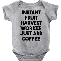 Instant Fruit Harvest Worker Just Add Coffee T Shirt Baby Bodysuit | Artistshot