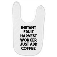 Instant Fruit Harvest Worker Just Add Coffee T Shirt Baby Bibs | Artistshot