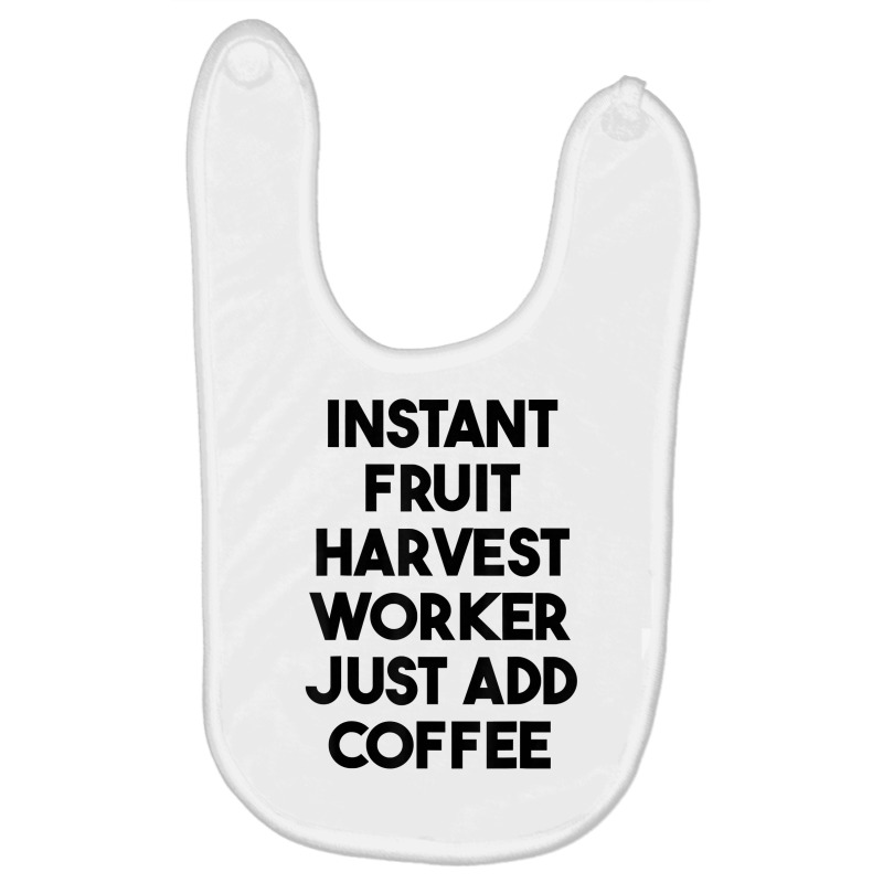 Instant Fruit Harvest Worker Just Add Coffee T Shirt Baby Bibs by mintywotm | Artistshot