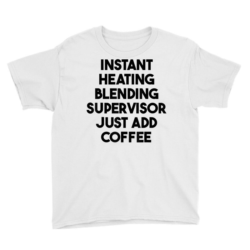 Instant Heating Blending Supervisor Just Add Coffee T Shirt Youth Tee by mintywotm | Artistshot