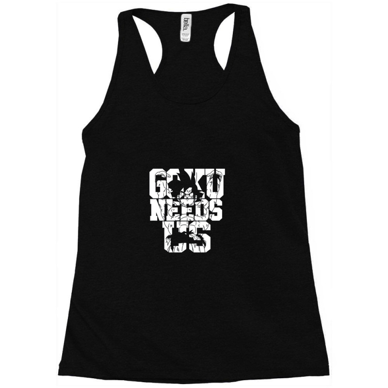 Goku Needs Us Racerback Tank by mbahlem | Artistshot