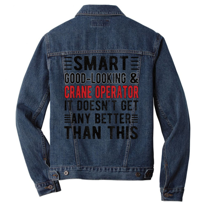 Good Looking Crane Operator Funny Crane Operator T Shirt Men Denim Jacket | Artistshot