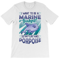 Marine Biologist Life Has Porpoise T Shirt T-shirt | Artistshot