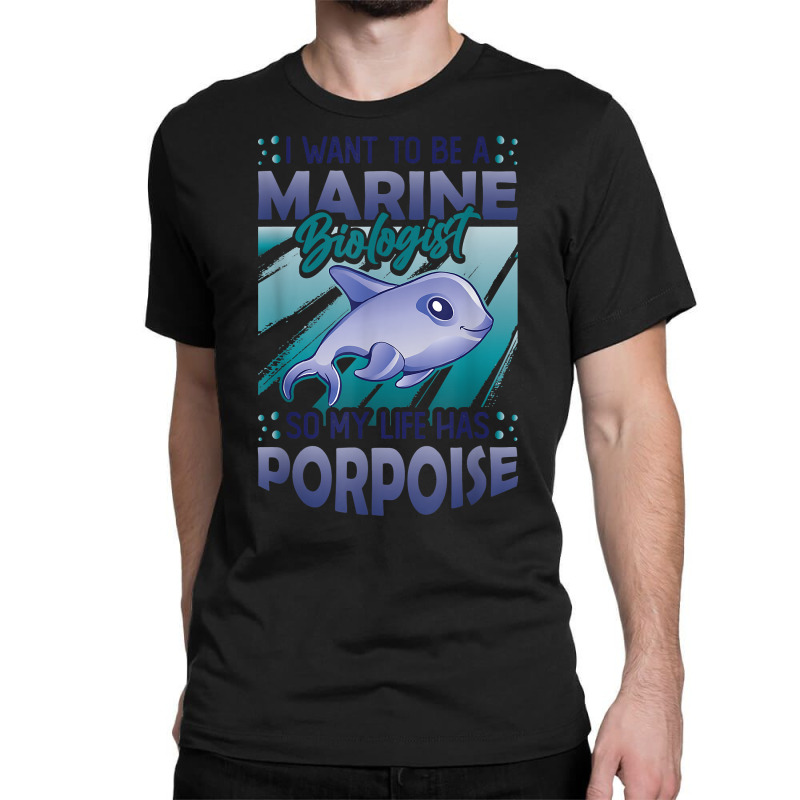 Marine Biologist Life Has Porpoise T Shirt Classic T-shirt | Artistshot