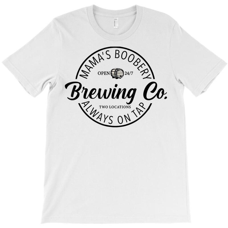 Mama’s Boobery Always On Tap Brewing Co 247 Two Locations T Shirt T-Shirt by anitrasargisg5b | Artistshot