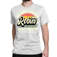 Mens So God Created Robin   Name Robin Birthday T Shirt Classic T-shirt | Artistshot