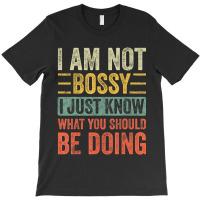 I Am Not Bossy I Just Know What You Should Be T-shirt | Artistshot