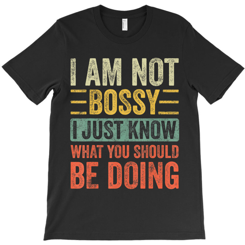 I Am Not Bossy I Just Know What You Should Be T-shirt | Artistshot