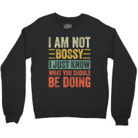 I Am Not Bossy I Just Know What You Should Be Crewneck Sweatshirt | Artistshot