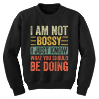 I Am Not Bossy I Just Know What You Should Be Youth Sweatshirt | Artistshot