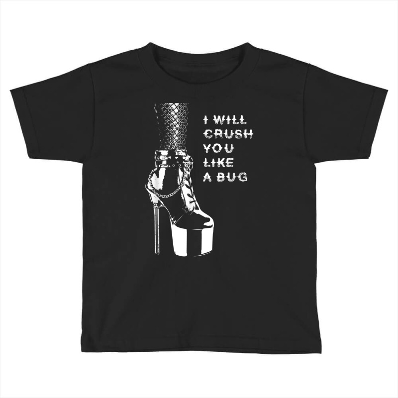 I Will Crush You Like A Bug High Heels & Fishnets Dominatrix Toddler T-shirt by VirginiaLynetteScott | Artistshot