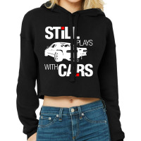 Still Plays With Cars Cropped Hoodie | Artistshot