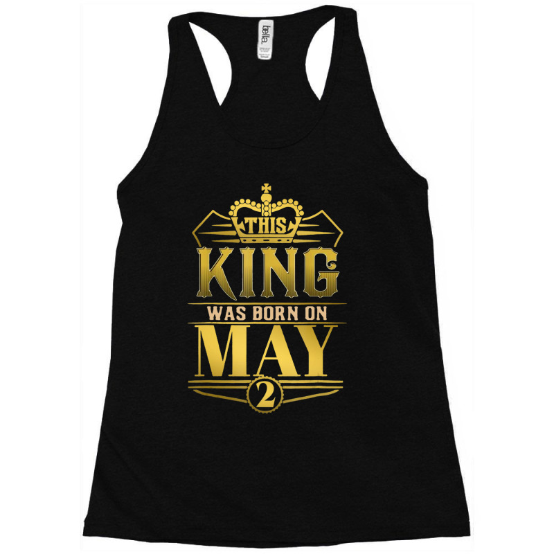 This King Was Born On May 2 Funny Birthday Racerback Tank by bummercaught | Artistshot