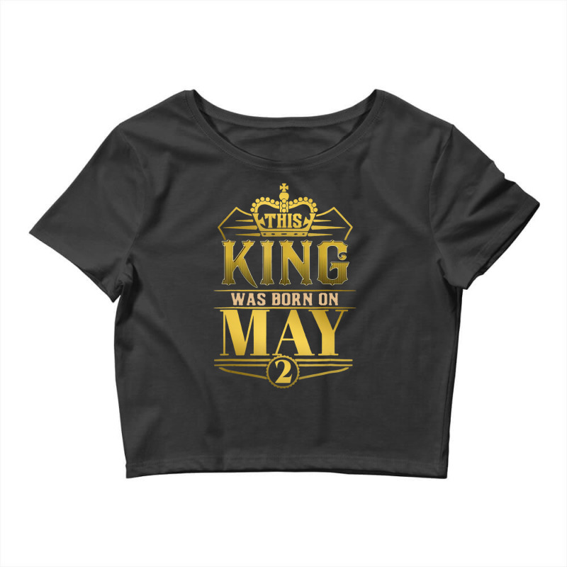 This King Was Born On May 2 Funny Birthday Crop Top by bummercaught | Artistshot