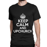 Keep Calm And Upchurch Vintage Retro Novelty Design Classic T-shirt | Artistshot