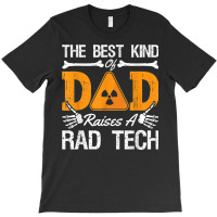 The Best Kind Dad Raises A Rad Tech Xray Rad Techs Radiology T Shirt T-shirt | Artistshot