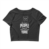 The More People I Meet The More I Love My Yorkie Gifts Crop Top | Artistshot