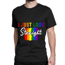 I Just Look Straight Tshirt Proud LGBT Pride Rainbow Gift Classic T-shirt | Artistshot