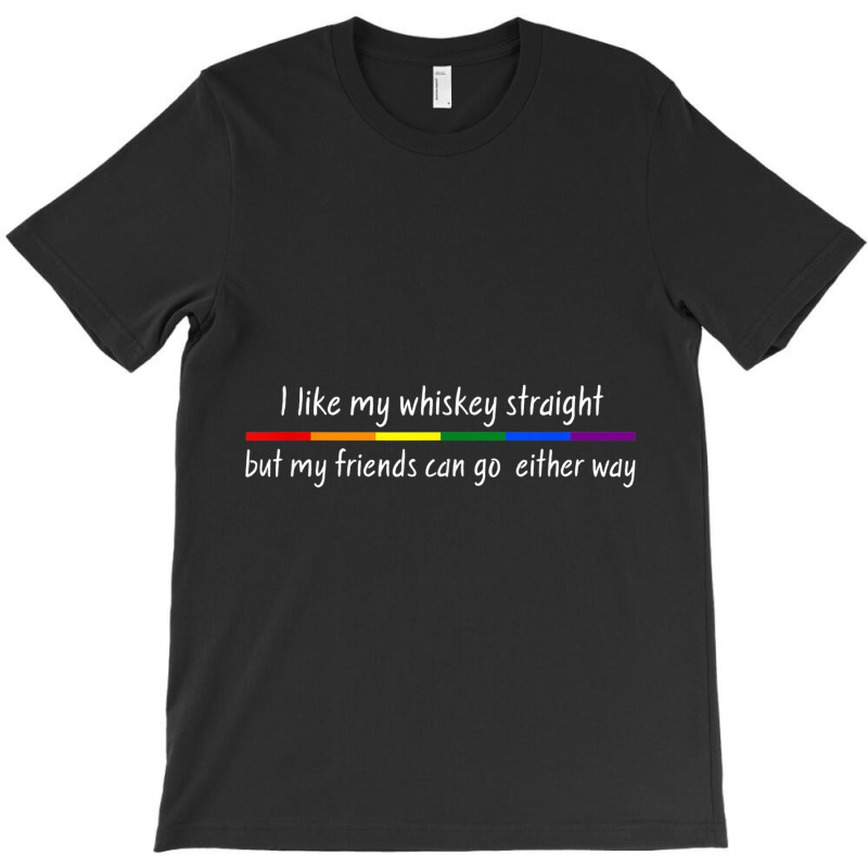 I Like Whiskey Straight But Friends Can Go Either Way Shirt T-shirt | Artistshot