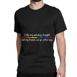 I like whiskey straight but friends can go either way shirt Classic T-shirt | Artistshot
