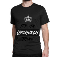 It S An Upchurch Thing! You Wouldn T Understand! Design Classic T-shirt | Artistshot