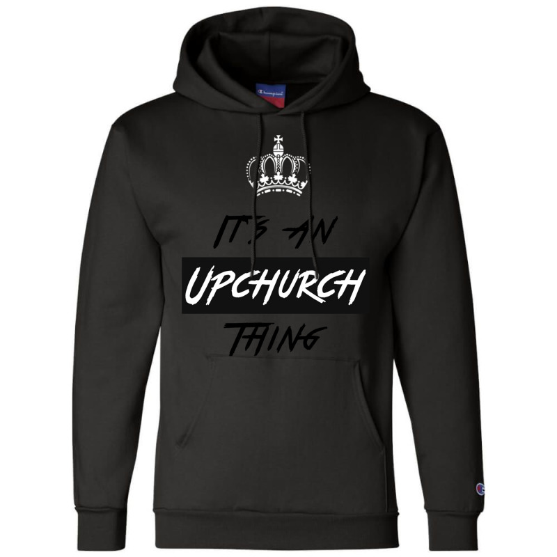 It S An Upchurch Thing! You Wouldn T Understand! Design Champion Hoodie by YATRONOTLEY | Artistshot