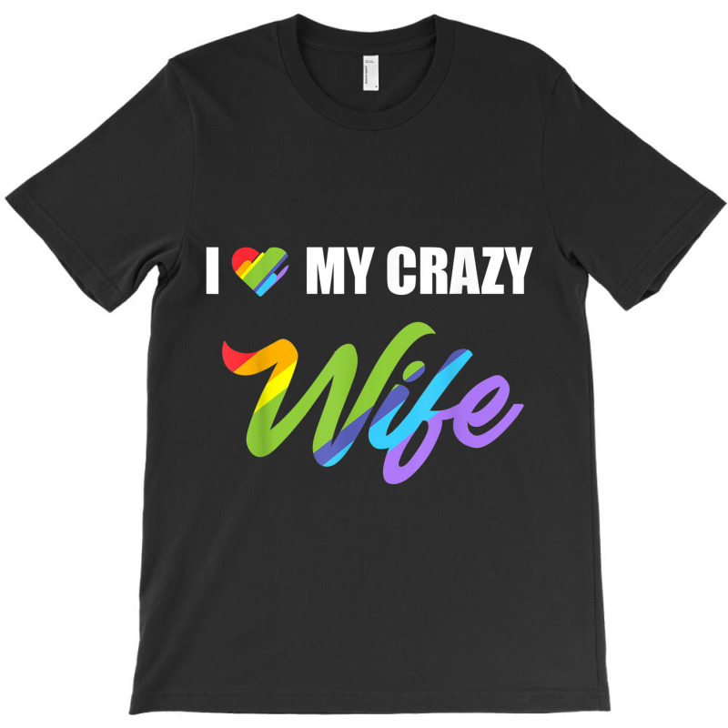 I Love My Crazy Wife Lgbt Pride Funny Gift Tshirt T-shirt | Artistshot