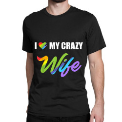 I Love My Crazy Wife LGBT Pride Funny Gift Tshirt Classic T-shirt | Artistshot