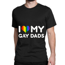 I love my gay dads Tshirt Classic T-shirt | Artistshot