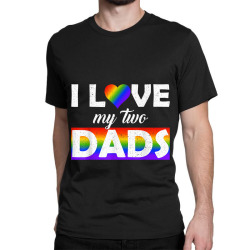 I Love My Two Dads Tshirt LGBT Pride Shirt Classic T-shirt | Artistshot