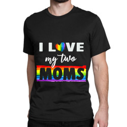 I Love My Two Moms Lesbian TShirt LGBT Pride TShirt for Kids Classic T-shirt | Artistshot