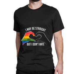 I May Be Straight But I Don t Hate  Support Pride LGBT  TShirt Classic T-shirt | Artistshot