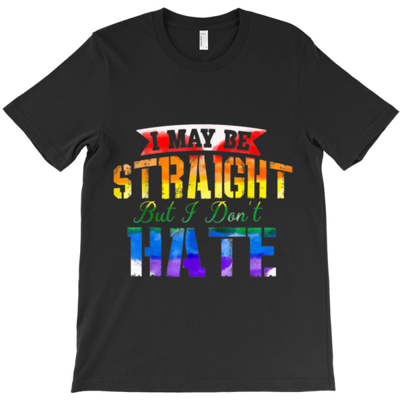 I May Be Straight But I Don T Hate Lgbt Gay Pride Shirt003 T-shirt | Artistshot