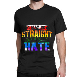 I May Be Straight But I Don t Hate LGBT Gay Pride Shirt003 Classic T-shirt | Artistshot