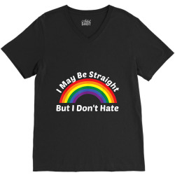 I May Be Straight But I Don t Hate Rainbow LGBT Pride Shirt V-Neck Tee | Artistshot