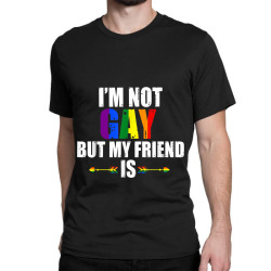 I m Not Gay But My Friend Is Tshirt Lesbian Gay LGBT Pride Classic T-shirt | Artistshot