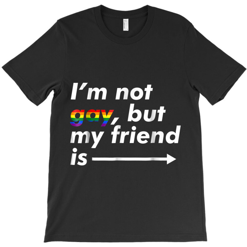 I M Not Gay, But My Friend Is  Funny Lgbt Ally T Shirt T-shirt | Artistshot
