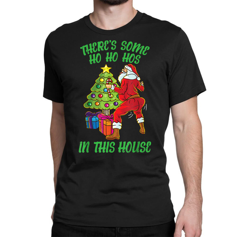 There's Some Ho Ho Hos In This House Santa Claus Twerk Dance T Shirt Classic T-shirt by haitequila | Artistshot