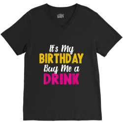 It s My Birthday Buy Me a Drink funny humor birthday Tshirt V-Neck Tee | Artistshot