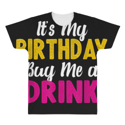 It s My Birthday Buy Me a Drink funny humor birthday Tshirt All Over Men's T-shirt | Artistshot