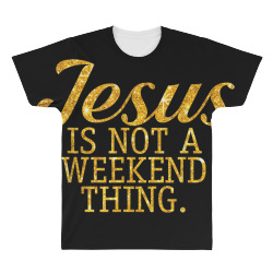Jesus Is Not A Weekend Thing Tshirt love Jesus All Over Men's T-shirt | Artistshot