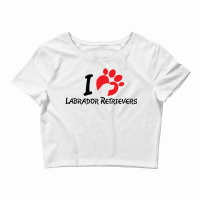 I Love Labrador Retrievers Crop Top | Artistshot