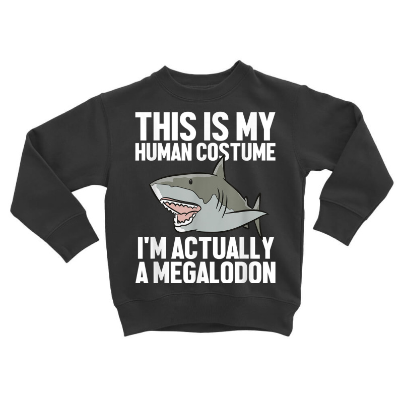 Megalodon Shark Gift Megaladon Alive I'm Really A Megalon Toddler Sweatshirt by MalcolmJCausby | Artistshot