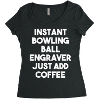 Instant Bowling Ball Engraver Just Add Coffee Women's Triblend Scoop T-shirt | Artistshot