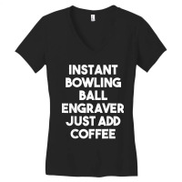 Instant Bowling Ball Engraver Just Add Coffee Women's V-neck T-shirt | Artistshot