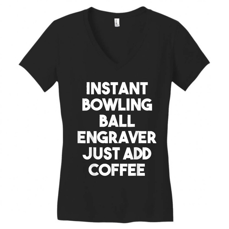 Instant Bowling Ball Engraver Just Add Coffee Women's V-Neck T-Shirt by JOSEPHDOMINICWILLIS | Artistshot