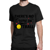 There's No Crying In Softball-8l3s8 Classic T-shirt | Artistshot