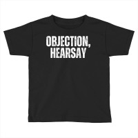 Objection Hearsay Objection Heresay T Shirt Toddler T-shirt | Artistshot